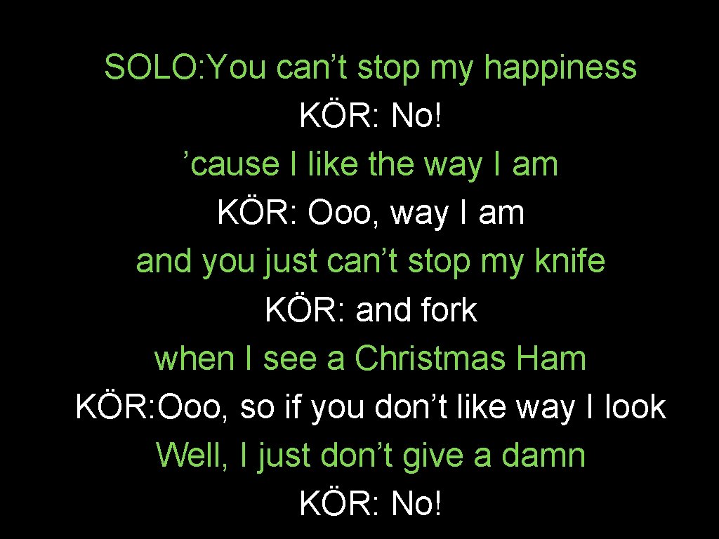 SOLO: You can’t stop my happiness KÖR: No! ’cause I like the way I