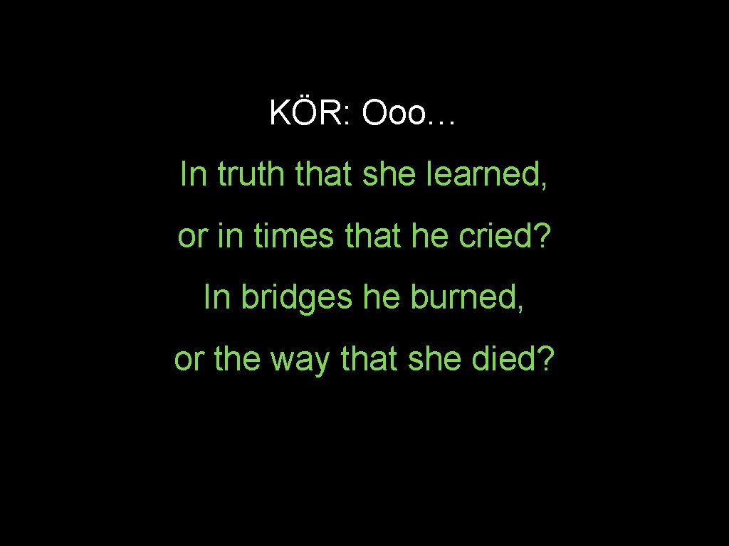 KÖR: Ooo… In truth that she learned, or in times that he cried? In