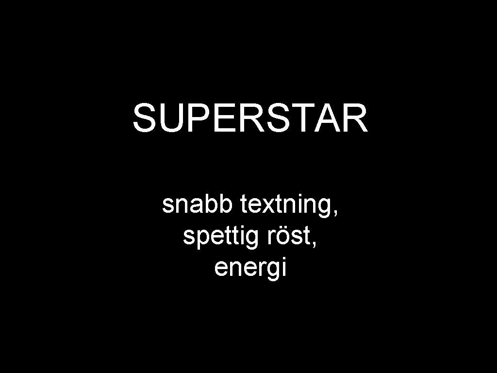 SUPERSTAR snabb textning, spettig röst, energi 