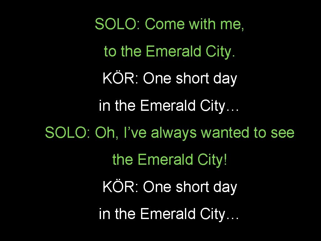 SOLO: Come with me, to the Emerald City. KÖR: One short day in the