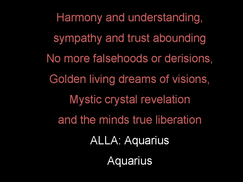 Harmony and understanding, sympathy and trust abounding No more falsehoods or derisions, Golden living