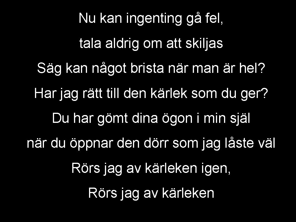 Nu kan ingenting gå fel, tala aldrig om att skiljas Säg kan något brista