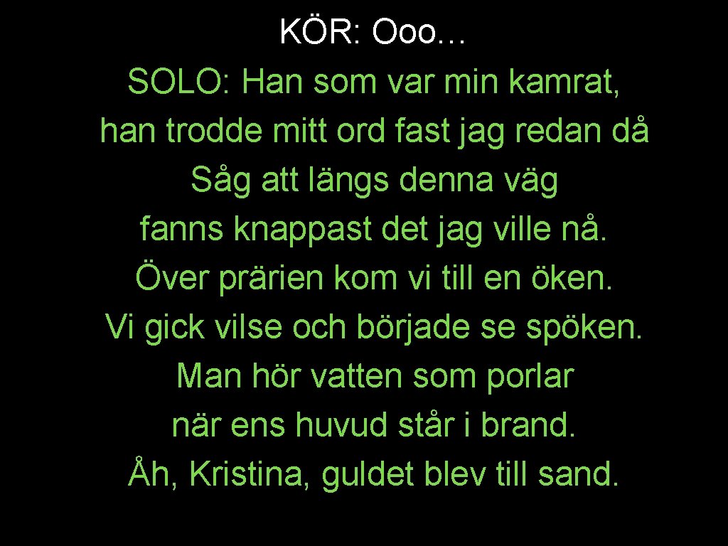 KÖR: Ooo… SOLO: Han som var min kamrat, han trodde mitt ord fast jag