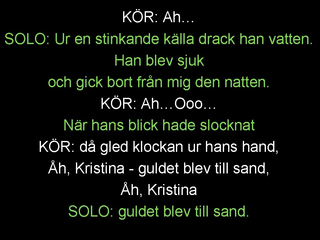 KÖR: Ah… SOLO: Ur en stinkande källa drack han vatten. Han blev sjuk och