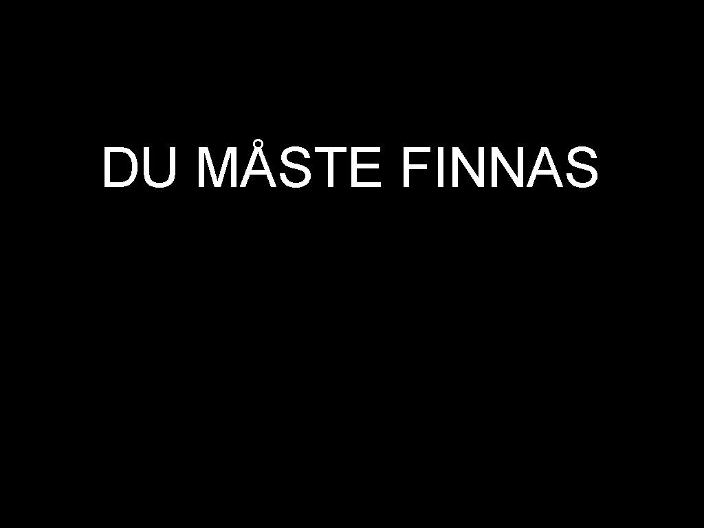 DU MÅSTE FINNAS 