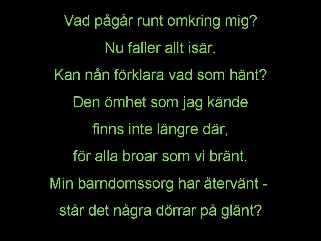 Vad pågår runt omkring mig? Nu faller allt isär. Kan nån förklara vad som