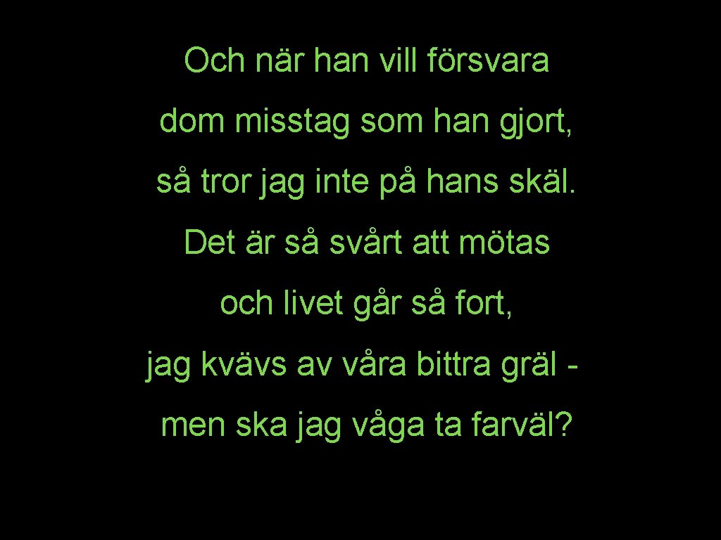 Och när han vill försvara dom misstag som han gjort, så tror jag inte