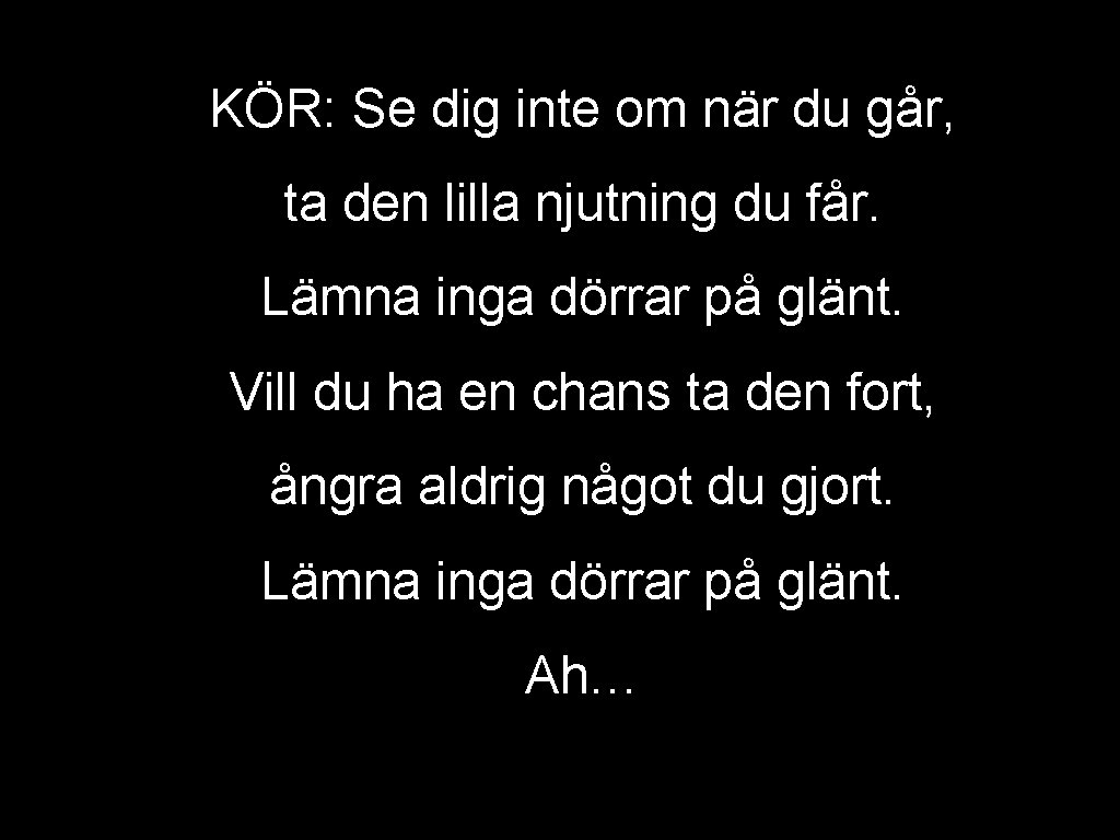 KÖR: Se dig inte om när du går, ta den lilla njutning du får.