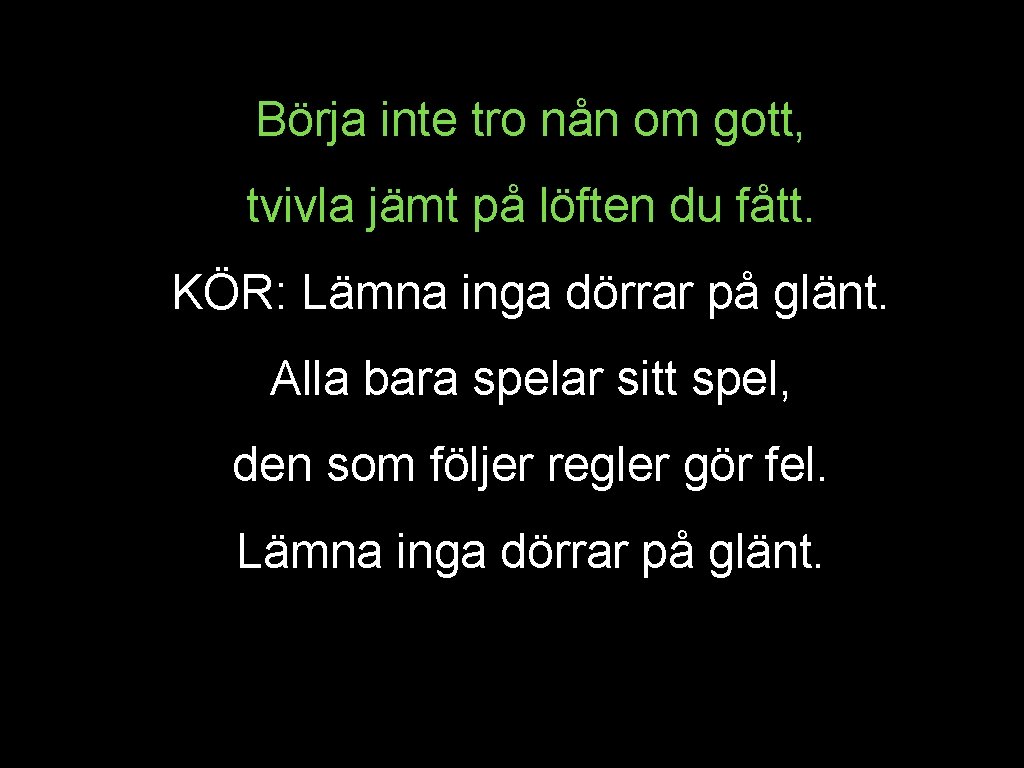 Börja inte tro nån om gott, tvivla jämt på löften du fått. KÖR: Lämna