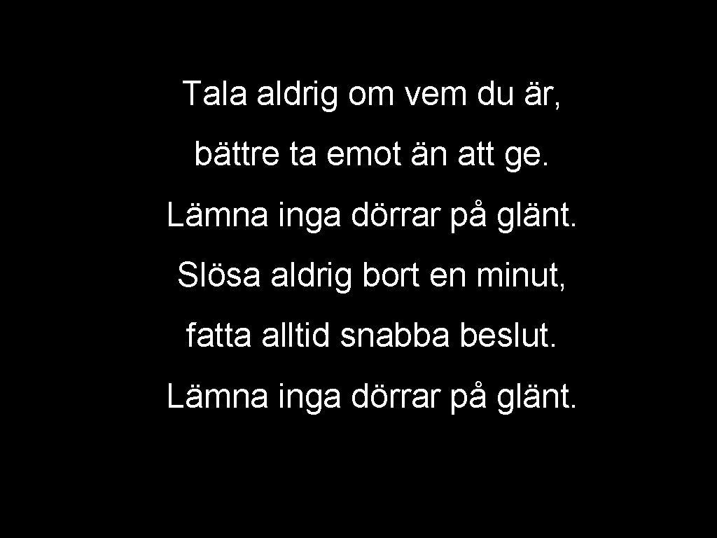 Tala aldrig om vem du är, bättre ta emot än att ge. Lämna inga