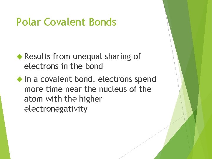 Polar Covalent Bonds Results from unequal sharing of electrons in the bond In a