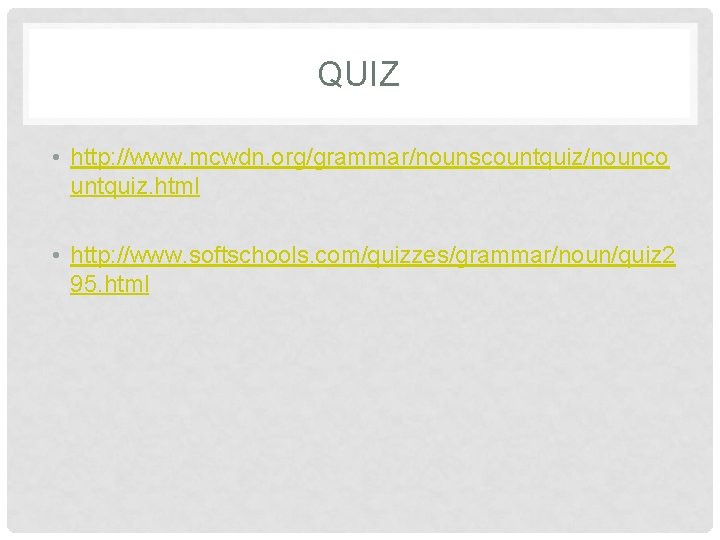 QUIZ • http: //www. mcwdn. org/grammar/nounscountquiz/nounco untquiz. html • http: //www. softschools. com/quizzes/grammar/noun/quiz 2
