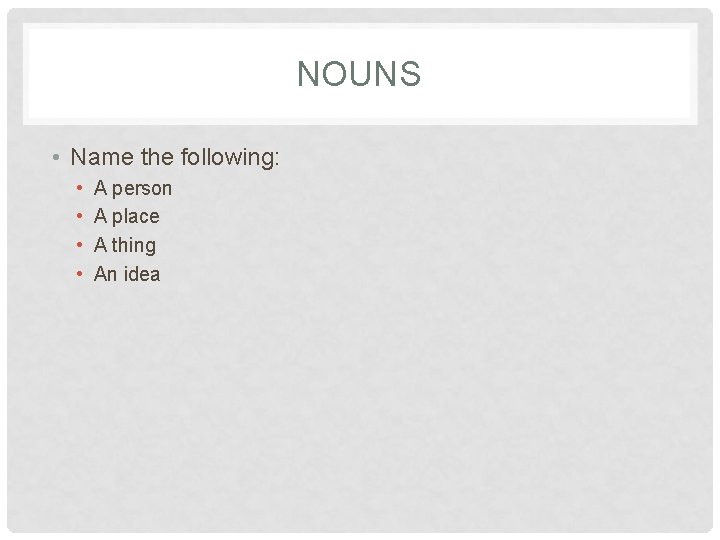 NOUNS • Name the following: • • A person A place A thing An