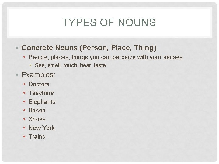 TYPES OF NOUNS • Concrete Nouns (Person, Place, Thing) • People, places, things you