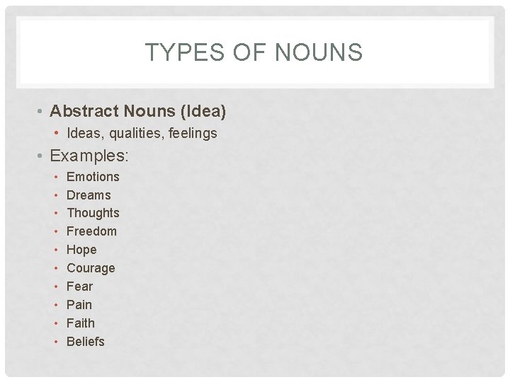 TYPES OF NOUNS • Abstract Nouns (Idea) • Ideas, qualities, feelings • Examples: •