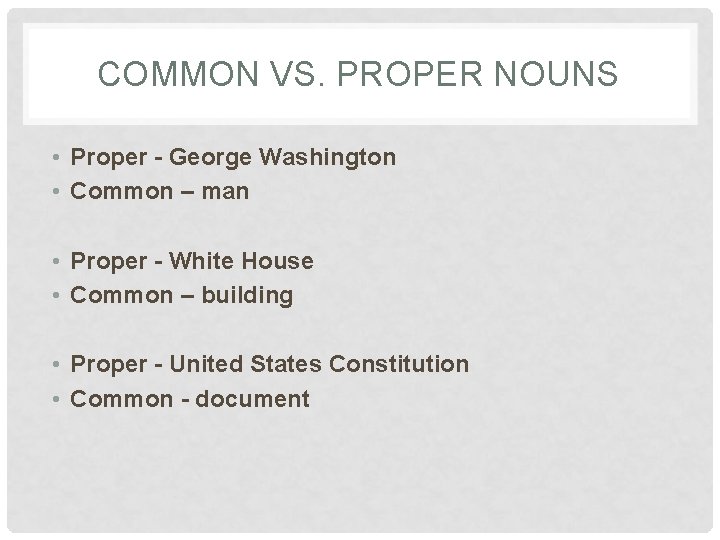 COMMON VS. PROPER NOUNS • Proper - George Washington • Common – man •