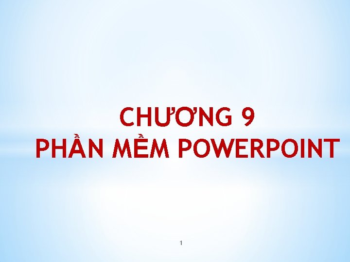 CHƯƠNG 9 PHẦN MỀM POWERPOINT 1 