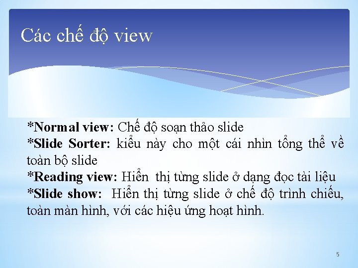 Các chế độ view *Normal view: Chế độ soạn thảo slide *Slide Sorter: kiểu