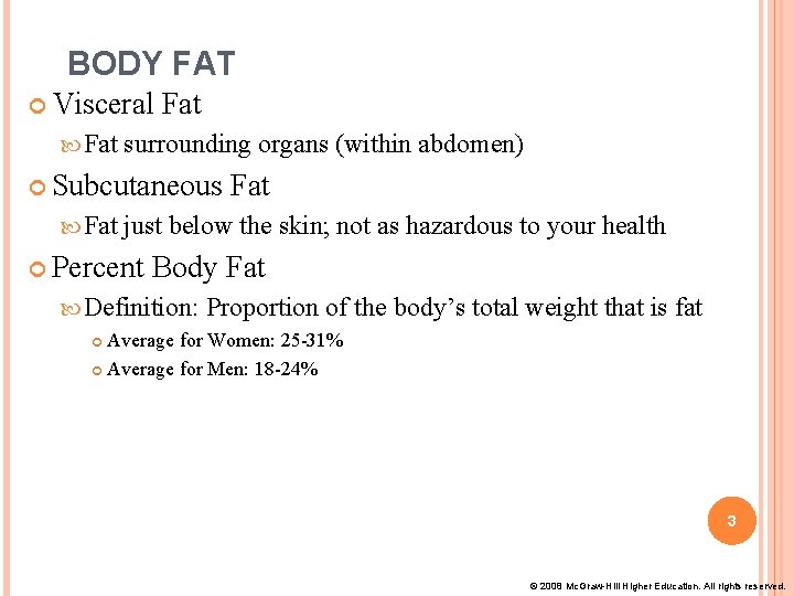 BODY FAT Visceral Fat surrounding organs (within abdomen) Subcutaneous Fat just below the skin;