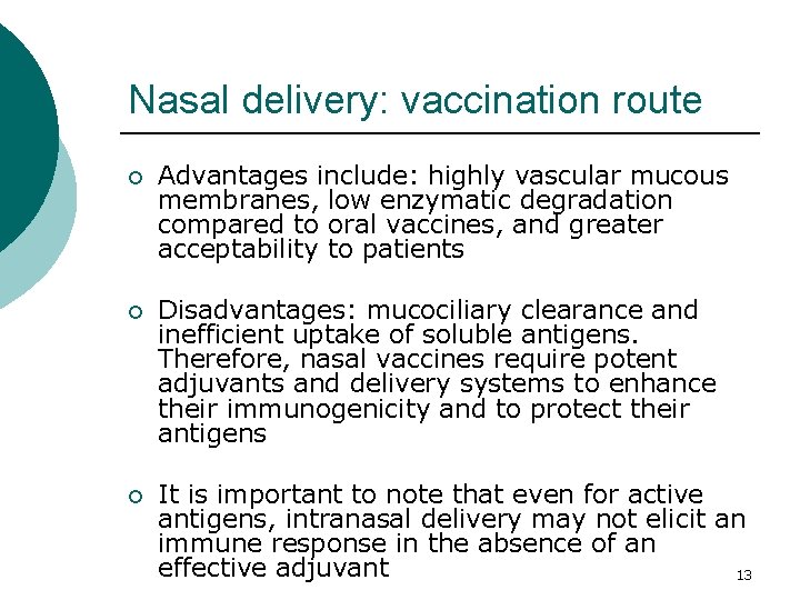 Nasal delivery: vaccination route ¡ Advantages include: highly vascular mucous membranes, low enzymatic degradation Nasal delivery: vaccination route ¡ Advantages include: highly vascular mucous membranes, low enzymatic degradation