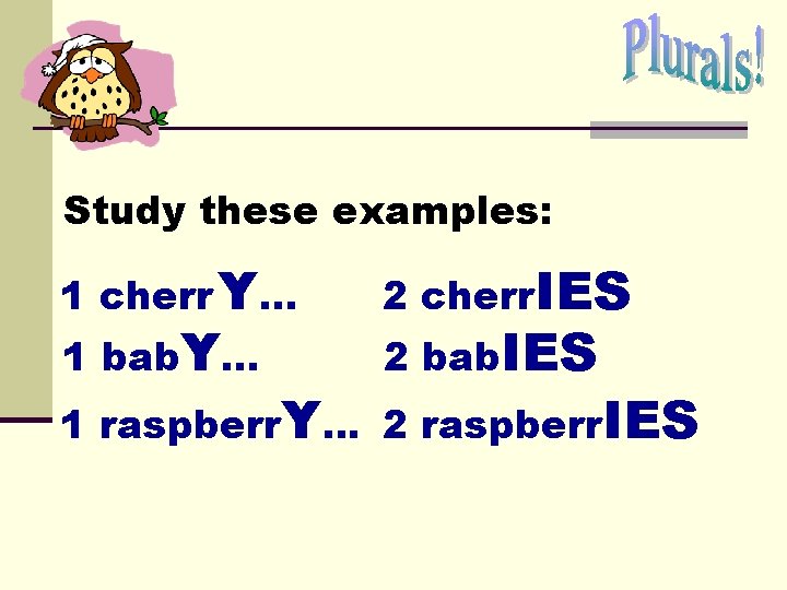 Study these examples: 1 cherr Y… 1 bab. Y… 2 cherr. IES 2 bab. Study these examples: 1 cherr Y… 1 bab. Y… 2 cherr. IES 2 bab.