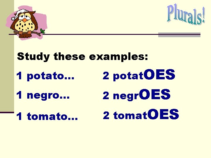 Study these examples: 1 potato… 2 potat. OES 1 negro. . . 2 negr. Study these examples: 1 potato… 2 potat. OES 1 negro. . . 2 negr.