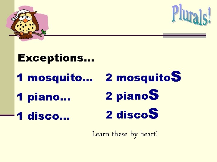 Exceptions. . . 1 mosquito… 1 piano… 1 disco… 2 mosquito. S 2 piano. Exceptions. . . 1 mosquito… 1 piano… 1 disco… 2 mosquito. S 2 piano.