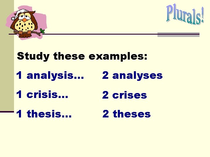 Study these examples: 1 analysis… 2 analyses 1 crisis. . . 2 crises 1 Study these examples: 1 analysis… 2 analyses 1 crisis. . . 2 crises 1