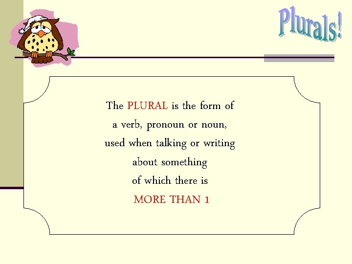 The PLURAL is the form of a verb, pronoun or noun, used when talking The PLURAL is the form of a verb, pronoun or noun, used when talking