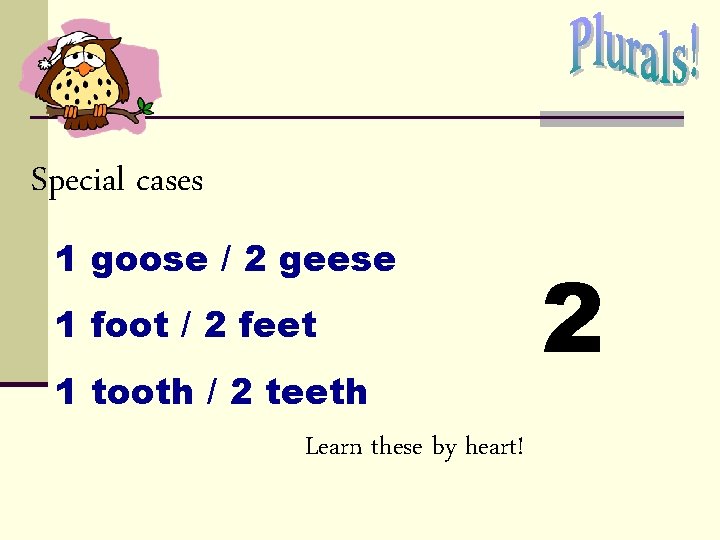 Special cases 1 goose / 2 geese 1 foot / 2 feet 1 tooth Special cases 1 goose / 2 geese 1 foot / 2 feet 1 tooth