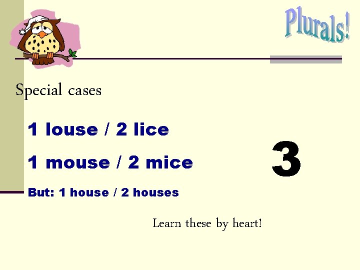 Special cases 1 louse / 2 lice 1 mouse / 2 mice But: 1 Special cases 1 louse / 2 lice 1 mouse / 2 mice But: 1