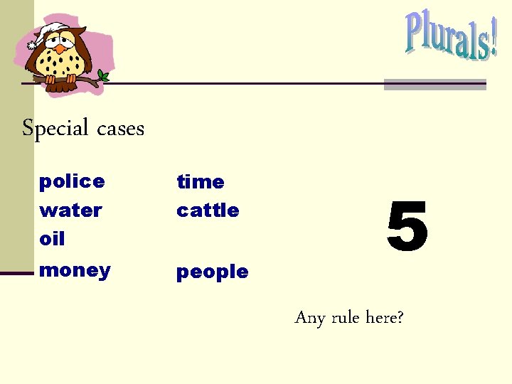 Special cases police water oil time cattle money people 5 Any rule here? Special cases police water oil time cattle money people 5 Any rule here?