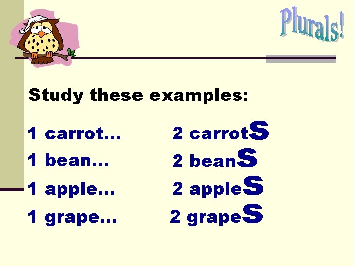 Study these examples: 1 carrot… 1 bean. . . 1 apple… 1 grape. . Study these examples: 1 carrot… 1 bean. . . 1 apple… 1 grape. .
