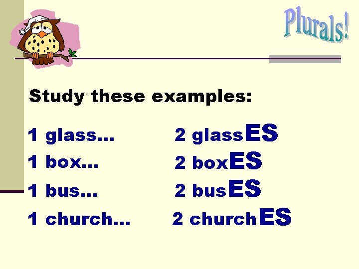 Study these examples: 1 glass… 1 box. . . 1 bus… 1 church. . Study these examples: 1 glass… 1 box. . . 1 bus… 1 church. .