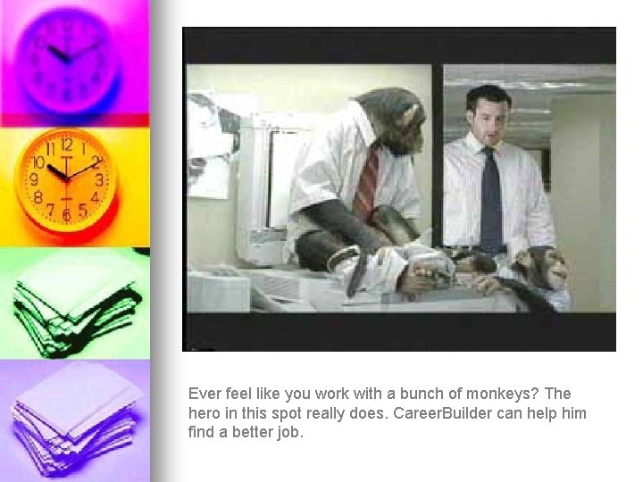 Ever feel like you work with a bunch of monkeys? The hero in this