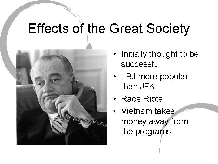 Effects of the Great Society • Initially thought to be successful • LBJ more