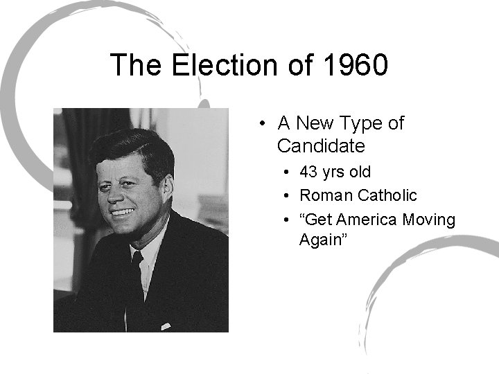 The Election of 1960 • A New Type of Candidate • 43 yrs old