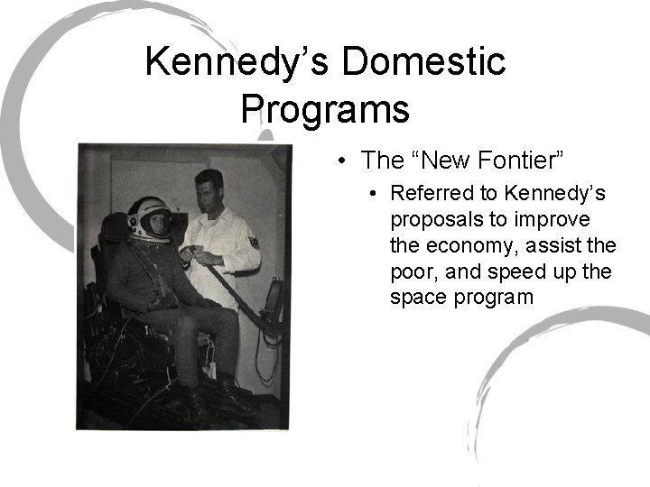 Kennedy’s Domestic Programs • The “New Fontier” • Referred to Kennedy’s proposals to improve