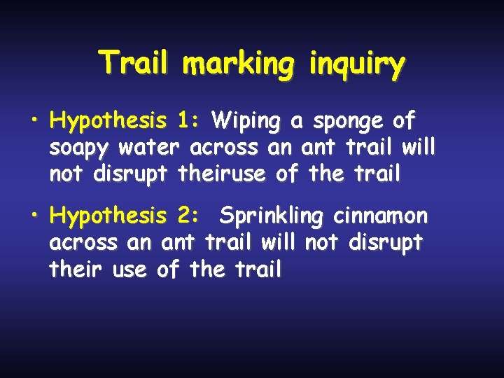 Trail marking inquiry • Hypothesis 1: Wiping a sponge of soapy water across an