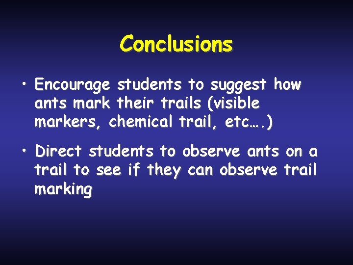 Conclusions • Encourage students to suggest how ants mark their trails (visible markers, chemical