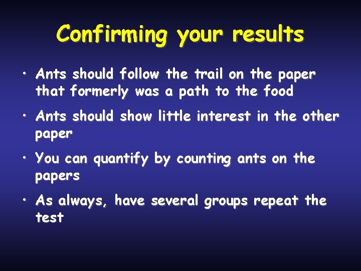 Confirming your results • Ants should follow the trail on the paper that formerly