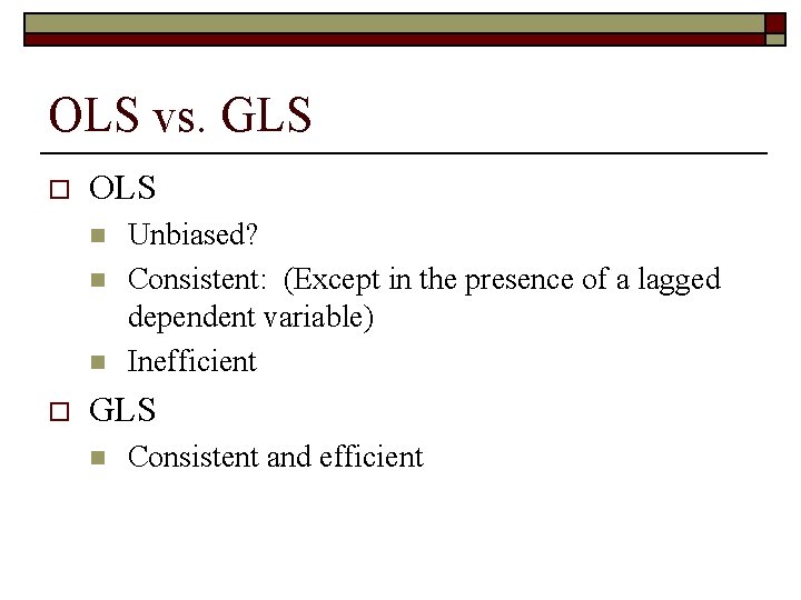 OLS vs. GLS o OLS n n n o Unbiased? Consistent: (Except in the