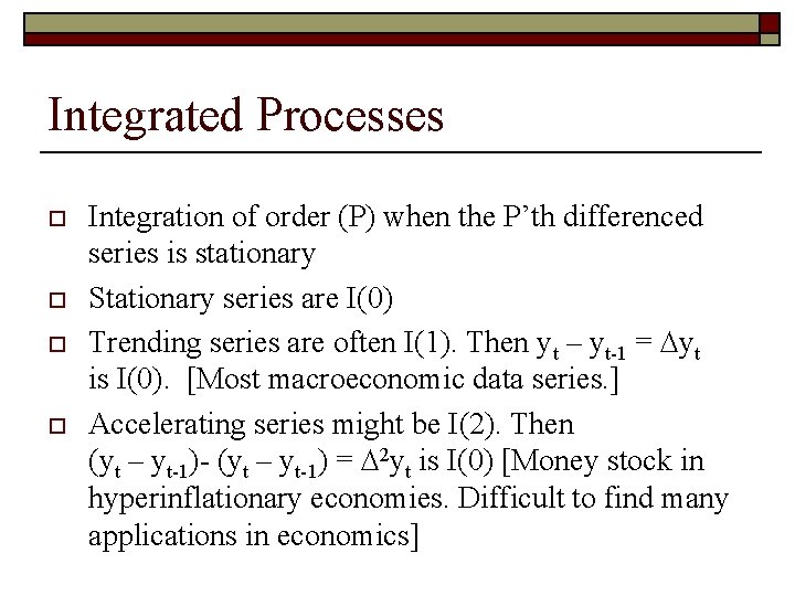 Integrated Processes o o Integration of order (P) when the P’th differenced series is