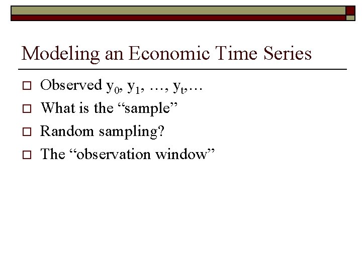 Modeling an Economic Time Series o o Observed y 0, y 1, …, yt,