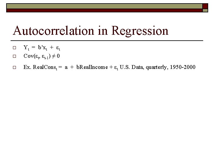 Autocorrelation in Regression o Yt = b’xt + εt Cov(εt, εt-1) ≠ 0 o