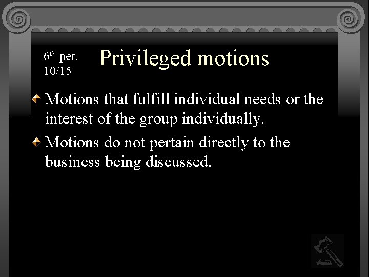 6 th per. 10/15 Privileged motions Motions that fulfill individual needs or the interest