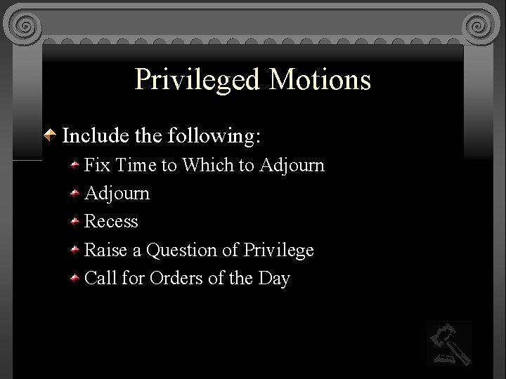 Privileged Motions Include the following: Fix Time to Which to Adjourn Recess Raise a