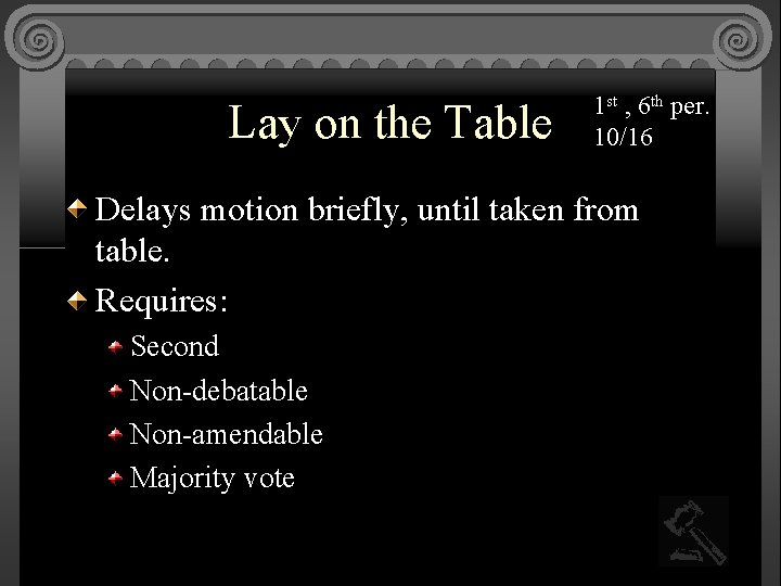 Lay on the Table 1 st , 6 th per. 10/16 Delays motion briefly,