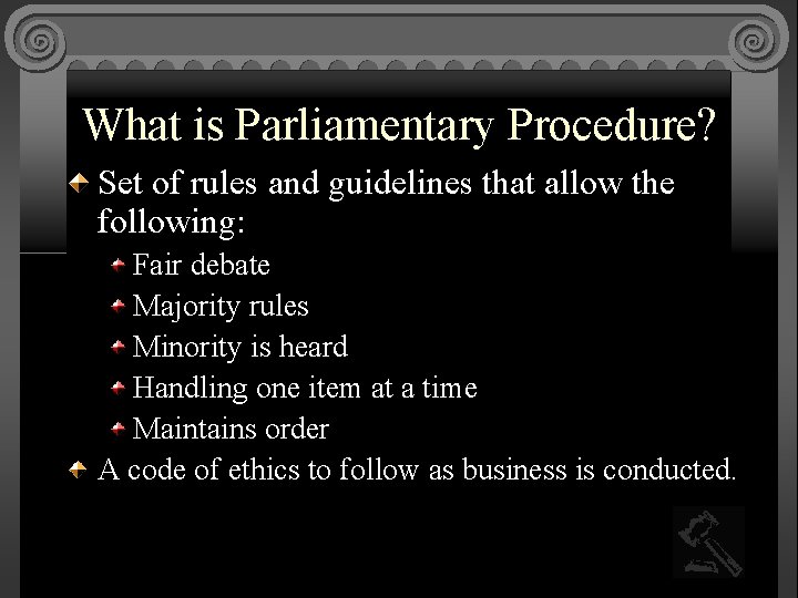 What is Parliamentary Procedure? Set of rules and guidelines that allow the following: Fair