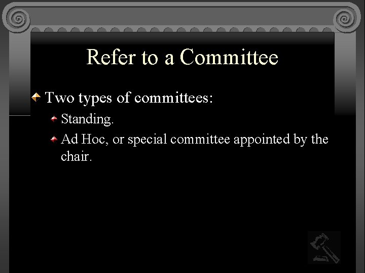 Refer to a Committee Two types of committees: Standing. Ad Hoc, or special committee